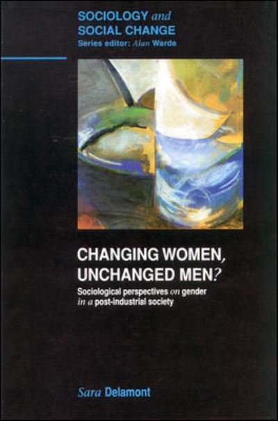 Cover for Ms Sara Delamont · Changing Women, Unchanged Men?: Socialogical Perspectives on Gender in a Post-industrial Society (Paperback Bog) (2001)