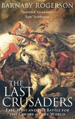 Cover for Barnaby Rogerson · The Last Crusaders: East, West and the Battle for the Centre of the World (Paperback Book) (2010)