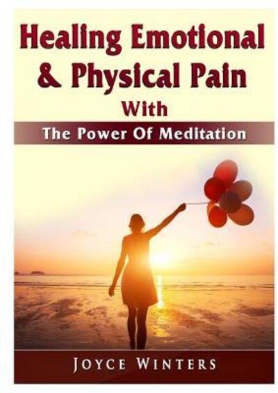 Cover for Joyce Winters · Healing Emotional &amp; Physical Pain With The Power Of Meditation (Paperback Book) (2019)