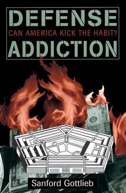 Cover for Sanford Gottlieb · Defense Addiction: Can America Kick The Habit? (Hardcover Book) (2019)
