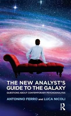 Cover for Antonino Ferro · The New Analyst's Guide to the Galaxy: Questions about Contemporary Psychoanalysis (Hardcover Book) (2019)