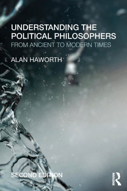 Cover for Haworth, Alan (London Metropolitan University, UK) · Understanding the Political Philosophers: From Ancient to Modern Times (Paperback Book) (2012)