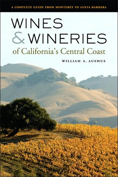 Cover for William A. Ausmus · Wines and Wineries of California’s Central Coast: A Complete Guide from Monterey to Santa Barbara (Paperback Book) (2008)