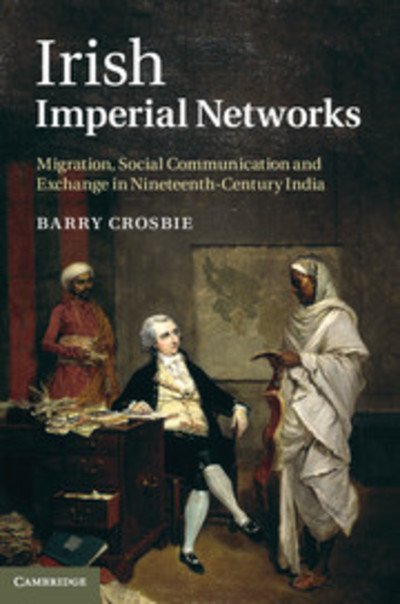 Cover for Crosbie, Barry (Universidade de Macau) · Irish Imperial Networks: Migration, Social Communication and Exchange in Nineteenth-Century India (Hardcover Book) (2011)