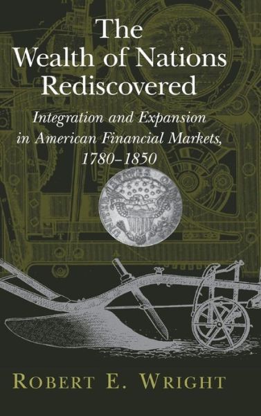 Cover for Wright, Robert E. (University of Virginia) · The Wealth of Nations Rediscovered: Integration and Expansion in American Financial Markets, 1780–1850 (Hardcover Book) (2002)