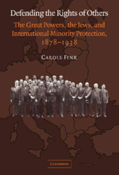 Defending the Rights of Others: The Great Powers, the Jews, and International Minority Protection, 1878–1938 - Fink, Carole (Ohio State University) - Livros - Cambridge University Press - 9780521838375 - 24 de maio de 2004