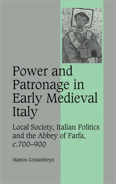 Cover for Costambeys, Marios (University of Liverpool) · Power and Patronage in Early Medieval Italy: Local Society, Italian Politics and the Abbey of Farfa, c.700–900 - Cambridge Studies in Medieval Life and Thought: Fourth Series (Hardcover Book) (2007)