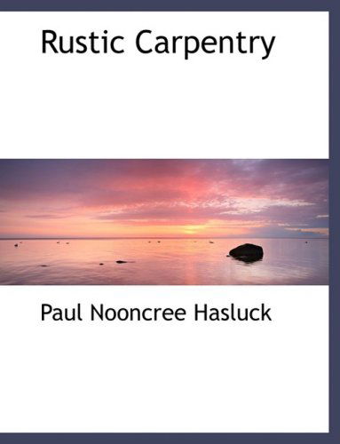 Rustic Carpentry - Paul Nooncree Hasluck - Livres - BiblioLife - 9780554508375 - 21 août 2008