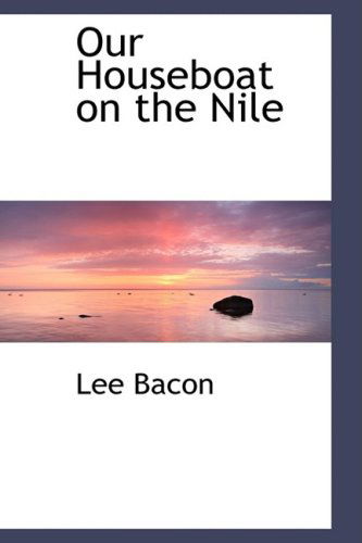 Our Houseboat on the Nile - Lee Bacon - Libros - BiblioLife - 9780559222375 - 4 de octubre de 2008