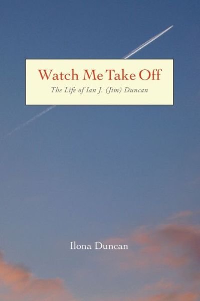 Cover for Ilona Duncan · Watch Me Take Off The Life of Ian J. (Jim) Duncan (Paperback Book) (2022)