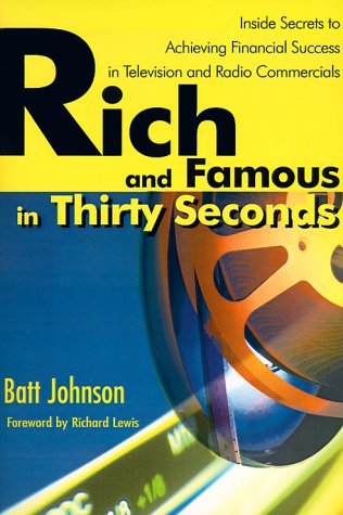 Rich and Famous in Thirty Seconds: Inside Secrets to Achieving Financial Success in Television and Radio Commercials - Batt Johnson - Bücher - Writer's Showcase Press - 9780595130375 - 1. Dezember 2000