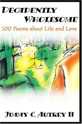 Cover for Jimmy Autrey II · Decadently Wholesome: 100 Poems About Life and Love (Paperback Book) (2000)