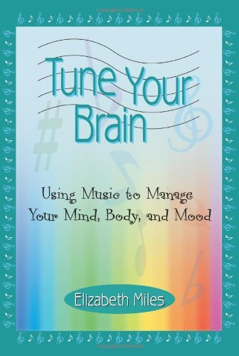 Cover for Elizabeth Miles · Tune Your Brain: Using Music to Manage Your Mind, Body, and Mood (Paperback Book) (2005)