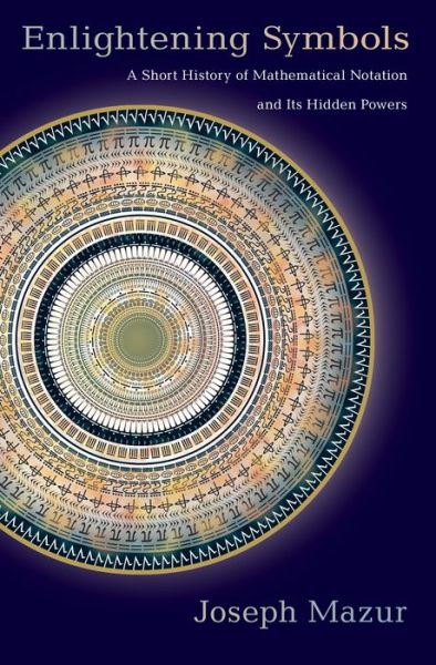 Enlightening Symbols: A Short History of Mathematical Notation and Its Hidden Powers - Joseph Mazur - Bücher - Princeton University Press - 9780691173375 - 6. Dezember 2016