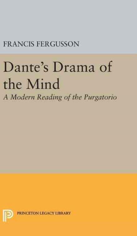 Cover for Francis Fergusson · Dante's Drama of the Mind: A Modern Reading of the Purgatorio - Princeton Legacy Library (Hardcover Book) (2016)
