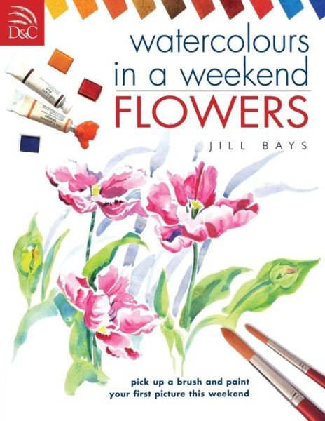 Cover for Bays, Jill (Author) · Watercolours in a Weekend: Flowers (Paperback Book) [First edition] (2007)