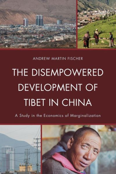 Cover for Andrew Martin Fischer · The Disempowered Development of Tibet in China: A Study in the Economics of Marginalization - Studies in Modern Tibetan Culture (Hardcover Book) (2013)