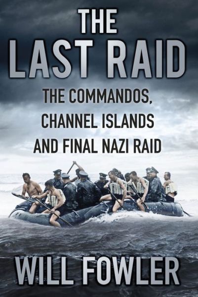 Cover for Will Fowler · The Last Raid: The Commandos, Channel Islands and Final Nazi Raid (Hardcover Book) (2016)