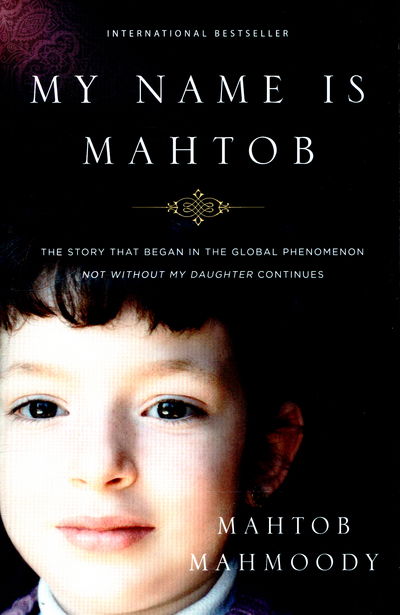 Cover for Mahtob Mahmoody · My Name is Mahtob: The Story that Began in the Global Phenomenon Not Without My Daughter Continues (Paperback Book) (2015)