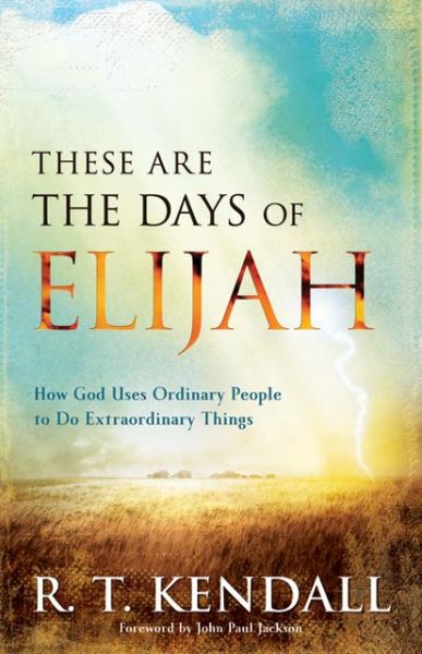 Cover for R. T. Kendall · These Are the Days of Elijah: How God Uses Ordinary People to Do Extraordinary Things (Paperback Book) (2013)