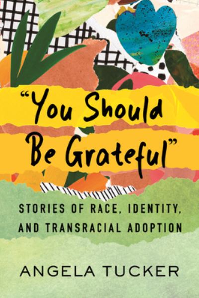 Cover for Angela Tucker · You Should Be Grateful: Stories of Race, Identity, and Transracial Adoption (Paperback Book) (2024)