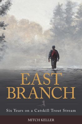 Cover for Mitch Keller · East Branch: Six Years on a Catskill Trout Stream (Hardcover Book) (2021)