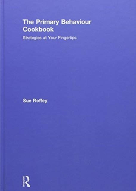 Cover for Roffey, Sue (University of Western Syndney, Australia) · The Primary Behaviour Cookbook: Strategies at your Fingertips (Inbunden Bok) (2018)