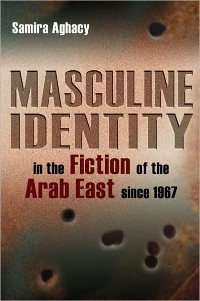 Cover for Samira Aghacy · Masculine Identity in the Fiction of the Arab East since 1967 - Gender, Culture, and Politics in the Middle East (Hardcover Book) (2009)