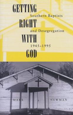 Getting Right With God: Southern Baptists and Desegregation, 1945-1995 - Mark Newman - Books - The University of Alabama Press - 9780817357375 - November 30, 2012