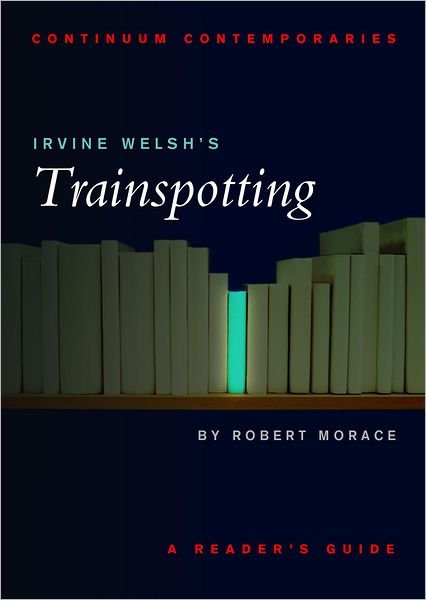Cover for Morace, Robert (English Department, Amherst, USA) · Irvine Welsh's Trainspotting: A Reader's Guide - Continuum Contemporaries (Paperback Book) (2001)