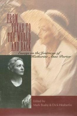 Cover for From Texas to the World and Back: Essays on the Journeys of Katherine Anne Porter (Hardcover Book) (2001)