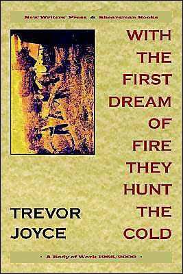 With the First Dream of Fire They Hunt the Cold: A Body of Work 1966-2000 - Trevor Joyce - Książki - Shearsman Books - 9780907562375 - 15 listopada 2003