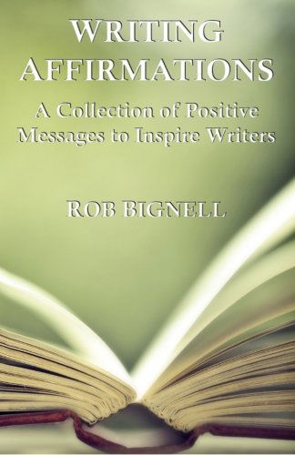 Cover for Rob Bignell · Writing Affirmations: a Collection of Positive Messages to Inspire Writers (Paperback Book) (2014)