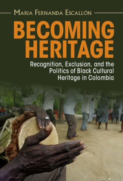 Cover for Escallon, Maria Fernanda (University of Oregon) · Becoming Heritage: Recognition, Exclusion, and the Politics of Black Cultural Heritage in Colombia - Afro-Latin America (Hardcover bog) (2023)