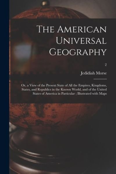 Cover for Jedidiah 1761-1826 Cn Morse · The American Universal Geography: or, a View of the Present State of All the Empires, Kingdoms, States, and Republics in the Known World, and of the United States of America in Particular; Illustrated With Maps; 2 (Paperback Book) (2021)