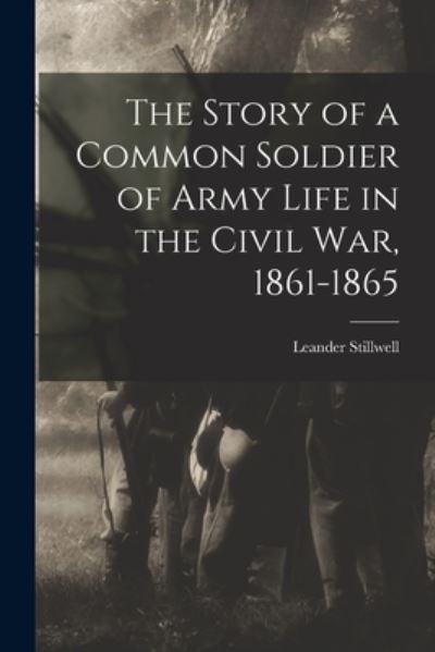 Cover for Leander Stillwell · Story of a Common Soldier of Army Life in the Civil War, 1861-1865 (Book) (2022)