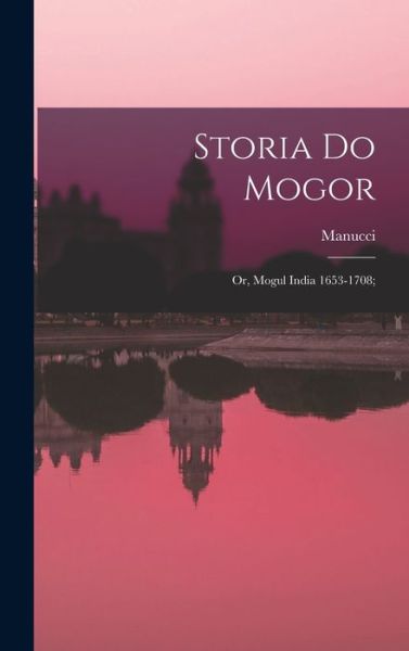 Cover for Manucci · Storia Do Mogor; or, Mogul India 1653-1708; (Buch) (2022)