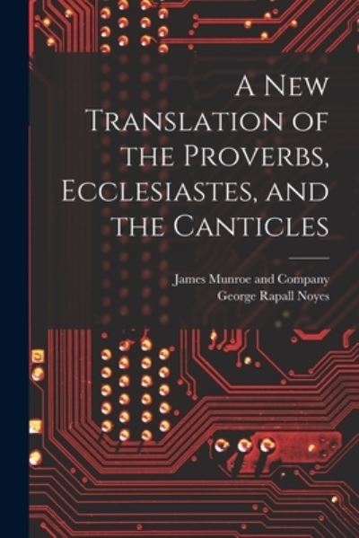 Cover for George Rapall Noyes · New Translation of the Proverbs, Ecclesiastes, and the Canticles (Book) (2022)