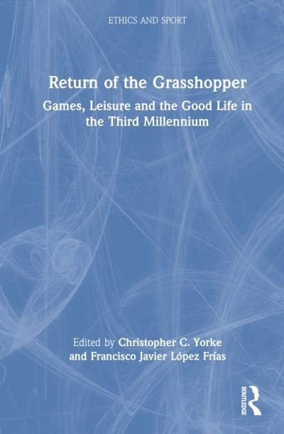 Cover for Suits, Bernard (University of Waterloo, Canada) · Return of the Grasshopper: Games, Leisure and the Good Life in the Third Millennium - Ethics and Sport (Hardcover Book) (2022)