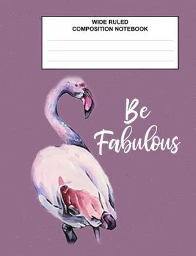 Cover for Bhouse School Journals · Wide Ruled Composition Notebook Be Fabulous (Paperback Book) (2019)