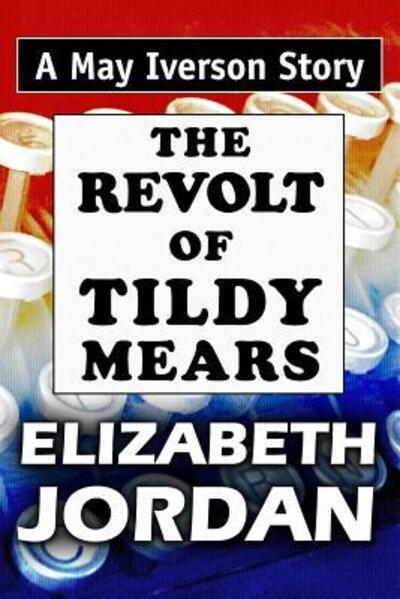 The Revolt of Tildy Mears - Elizabeth Jordan - Books - Independently Published - 9781072869375 - June 9, 2019