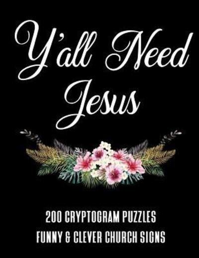 Cover for 1570 Publishing · Y'all Need Jesus - 200 Cryptogram Puzzles - Funny &amp; Clever Church Signs (Taschenbuch) (2019)