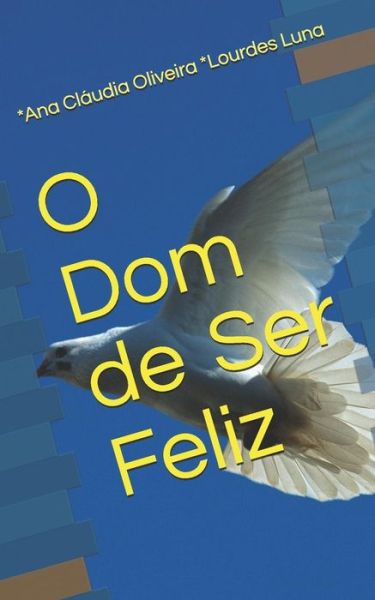 Cover for Ana Claudia Oliveira Lourdes Luna · O Dom de Ser Feliz (Paperback Book) (2019)