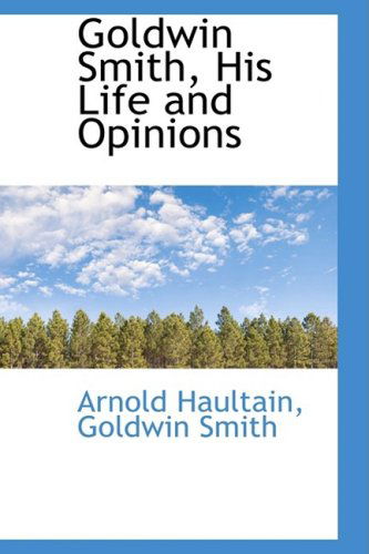 Goldwin Smith, His Life and Opinions - Arnold Haultain - Książki - BiblioLife - 9781103789375 - 10 kwietnia 2009