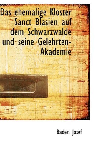 Cover for Bader Josef · Das Ehemalige Kloster Sanct Blasien Auf Dem Schwarzwalde Und Seine Gelehrten-akademie (Paperback Bog) [German edition] (2009)