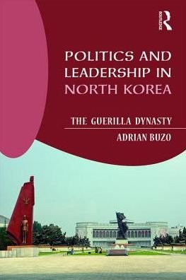 Cover for Buzo, Adrian (Macquarie University, Sydney, Australia) · Politics and Leadership in North Korea: The Guerilla Dynasty (Paperback Book) (2017)