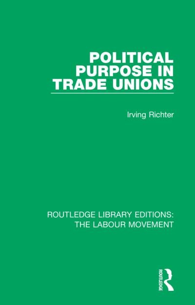Irving Richter · Political Purpose in Trade Unions - Routledge Library Editions: The Labour Movement (Paperback Book) (2020)