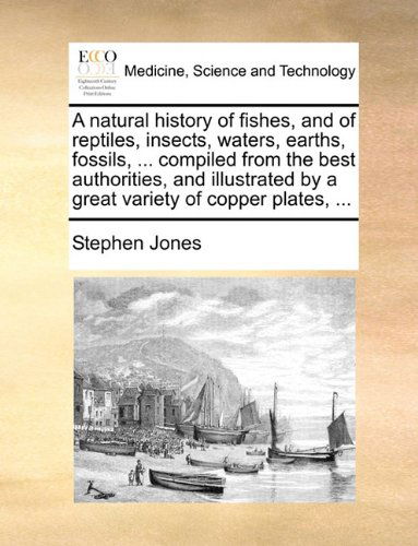 Cover for Stephen Jones · A Natural History of Fishes, and of Reptiles, Insects, Waters, Earths, Fossils, ... Compiled from the Best Authorities, and Illustrated by a Great Variety of Copper Plates, ... (Taschenbuch) (2010)