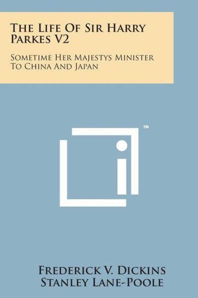Cover for Frederick V Dickins · The Life of Sir Harry Parkes V2: Sometime Her Majestys Minister to China and Japan (Paperback Bog) (2014)