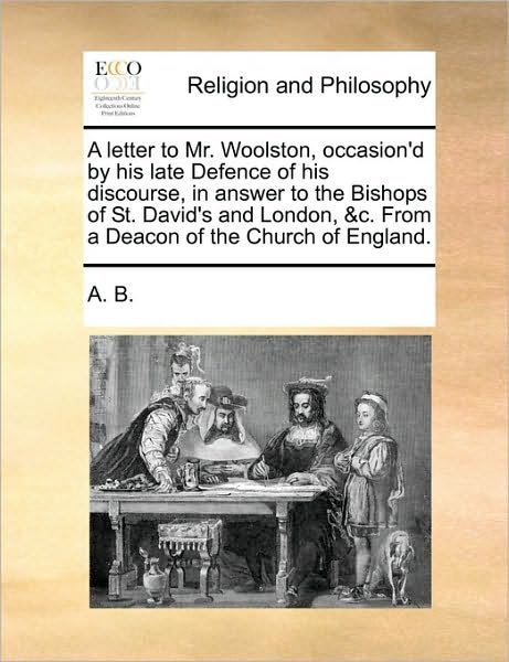 Cover for B a B · A Letter to Mr. Woolston, Occasion'd by His Late Defence of His Discourse, in Answer to the Bishops of St. David's and London, &amp;c. from a Deacon of the (Paperback Bog) (2010)